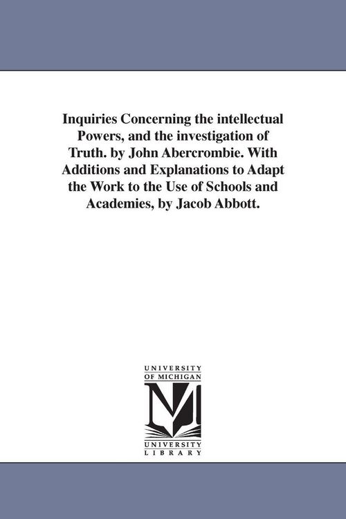 Produktbild: Inquiries Concerning the intellectual Powers, and the investigation of Truth. by John Abercrombie. With Additions and Explanations to Adapt the Work t
