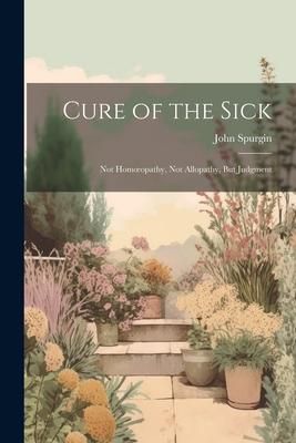 Produktbild: Cure of the Sick: Not Homoeopathy, Not Allopathy, But Judgment