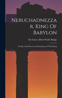 Produktbild: Nebuchadnezzar, King Of Babylon: On Recently-discovered Inscriptions Of This King