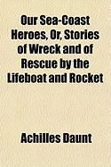 Produktbild: Our Sea-Coast Heroes, Or, Stories of Wreck and of Rescue by the Lifeboat and Rocket