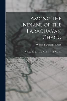 Produktbild: Among the Indians of the Paraguayan Chaco: A Story of Missionary Work in South America