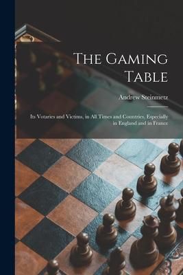 Produktbild: The Gaming Table: Its Votaries and Victims, in All Times and Countries, Especially in England and in France