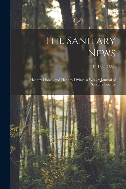 Produktbild: The Sanitary News: Healthy Homes and Healthy Living: a Weekly Journal of Sanitary Science; 1, (1882-1883)