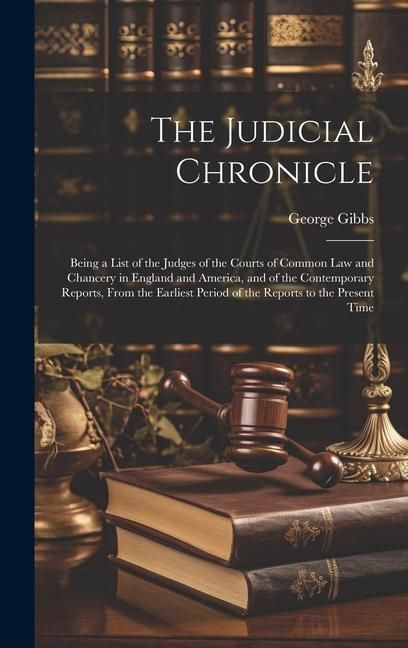 Produktbild: The Judicial Chronicle: Being a List of the Judges of the Courts of Common Law and Chancery in England and America, and of the Contemporary Re