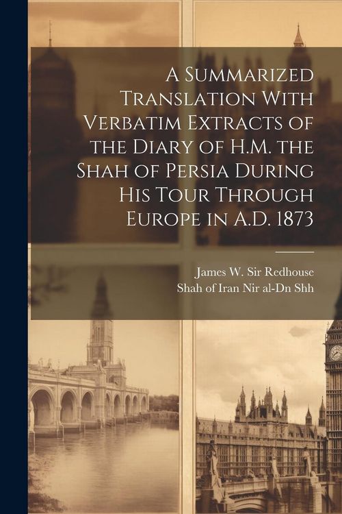 Produktbild: A Summarized Translation With Verbatim Extracts of the Diary of H.M. the Shah of Persia During his Tour Through Europe in A.D. 1873