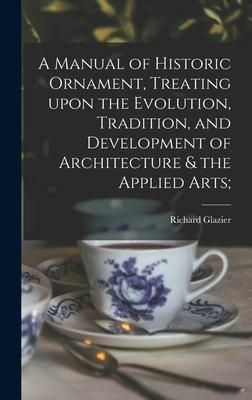 Produktbild: A Manual of Historic Ornament, Treating Upon the Evolution, Tradition, and Development of Architecture & the Applied Arts;