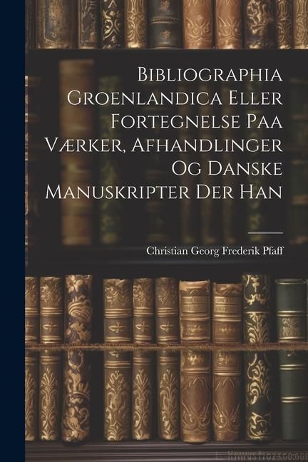 Produktbild: Bibliographia Groenlandica Eller Fortegnelse paa V&aelig;rker, Afhandlinger og Danske Manuskripter der Han