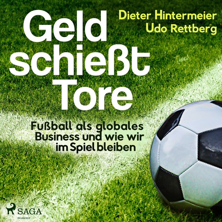 Produktbild: Geld schie&szlig;t Tore - Fu&szlig;ball als globales Business - und wie wir im Spiel bleiben