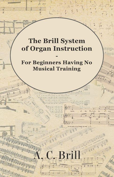 Produktbild: The Brill System of Organ Instruction - For Beginners Having No Musical Training - With Registrations for the Hammond Organ, Pipe Organ, and Direction