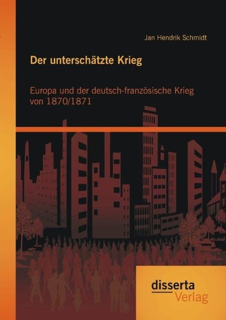 Produktbild: Der untersch&auml;tzte Krieg: Europa und der deutsch-franz&ouml;sische Krieg von 1870/1871