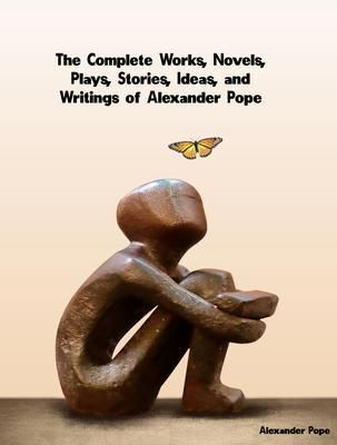 Produktbild: The Complete Works, Novels, Plays, Stories, Ideas, and Writings of Alexander Pope