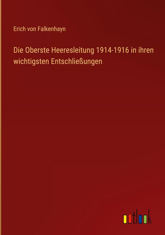 Produktbild: Die Oberste Heeresleitung 1914-1916 in ihren wichtigsten Entschlie&szlig;ungen
