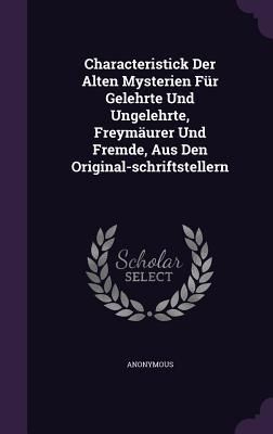 Produktbild: Characteristick Der Alten Mysterien F&uuml;r Gelehrte Und Ungelehrte, Freym&auml;urer Und Fremde, Aus Den Original-schriftstellern