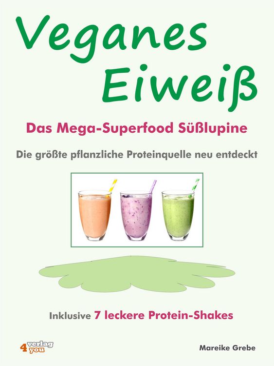 Produktbild: Veganes Eiwei&szlig; - Das Mega-Superfood S&uuml;&szlig;lupine - die gr&ouml;&szlig;te pflanzliche Proteinquelle neu entdeckt.