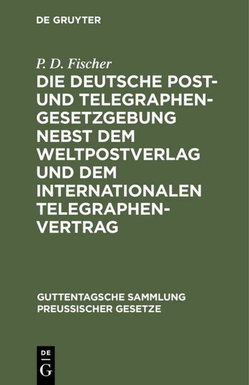 Produktbild: Die deutsche Post- und Telegraphen-Gesetzgebung nebst dem Weltpostverlag und dem Internationalen Telegraphenvertrag