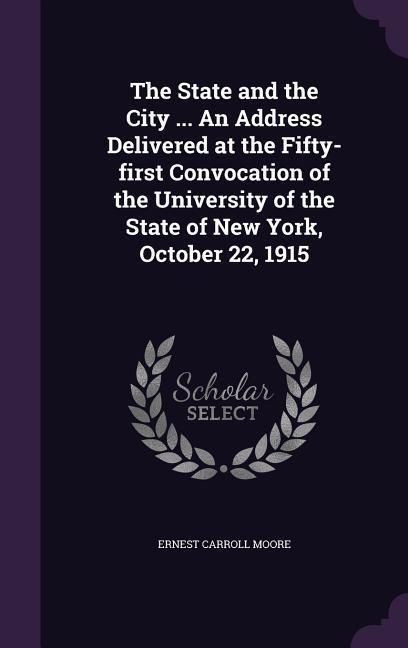 Produktbild: The State and the City ... An Address Delivered at the Fifty-first Convocation of the University of the State of New York, October 22, 1915