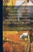 Produktbild: Ancestry, Life and Descendants of Martin Kellogg, "The Centenarian," of Bronson, Huron Co., Ohio, 1786-1892