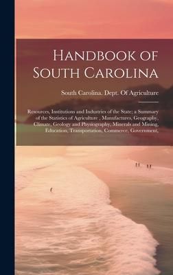 Produktbild: Handbook of South Carolina; Resources, Institutions and Industries of the State; a Summary of the Statistics of Agriculture, Manufactures, Geography,