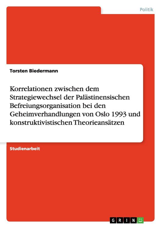Produktbild: Korrelationen zwischen dem Strategiewechsel der Pal&auml;stinensischen Befreiungsorganisation bei den Geheimverhandlungen von Oslo 1993 und konstruktivistischen Theorieans&auml;tzen