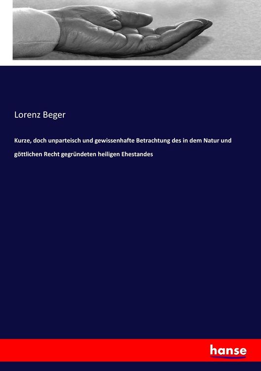 Produktbild: Kurze, doch unparteisch und gewissenhafte Betrachtung des in dem Natur und g&ouml;ttlichen Recht gegr&uuml;ndeten heiligen Ehestandes