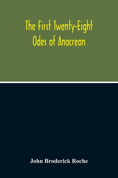 Produktbild: The First Twenty-Eight Odes Of Anacreon. In Greek And In English; And In Both Languages, In Prose As Well As In Verse, With Variorum Notes, A Grammati
