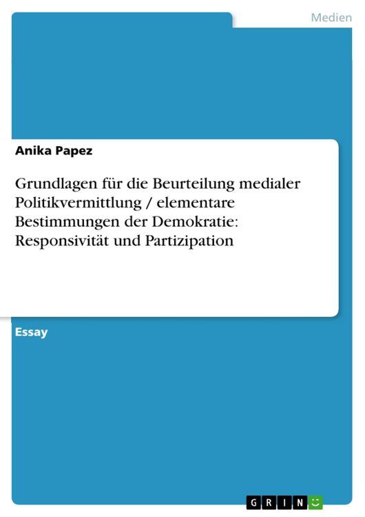 Produktbild: Grundlagen f&uuml;r die Beurteilung medialer Politikvermittlung / elementare Bestimmungen der Demokratie: Responsivit&auml;t und Partizipation