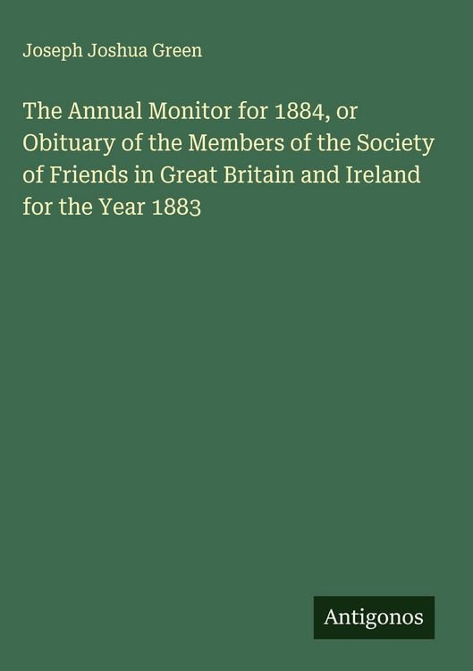 Produktbild: The Annual Monitor for 1884, or Obituary of the Members of the Society of Friends in Great Britain and Ireland for the Year 1883