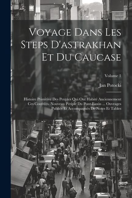 Produktbild: Voyage Dans Les Steps D'astrakhan Et Du Caucase: Histoire Primitive Des Peuples Qui Ont Habit&eacute; Anciennement Ces Contr&eacute;es. Nouveau P&eacute;riple Du Pont-Euxi