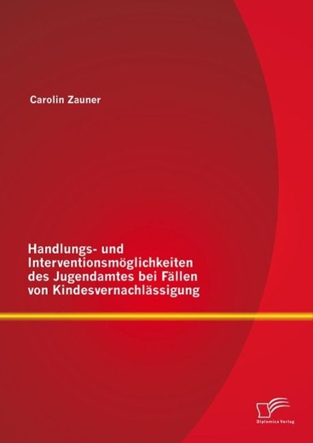 Produktbild: Handlungs- und Interventionsm&ouml;glichkeiten des Jugendamtes bei F&auml;llen von Kindesvernachl&auml;ssigung