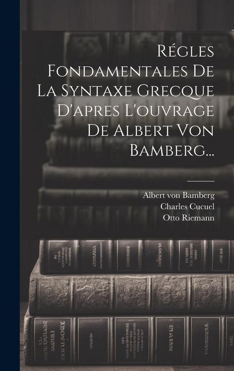 Produktbild: R&eacute;gles Fondamentales De La Syntaxe Grecque D'apres L'ouvrage De Albert Von Bamberg...