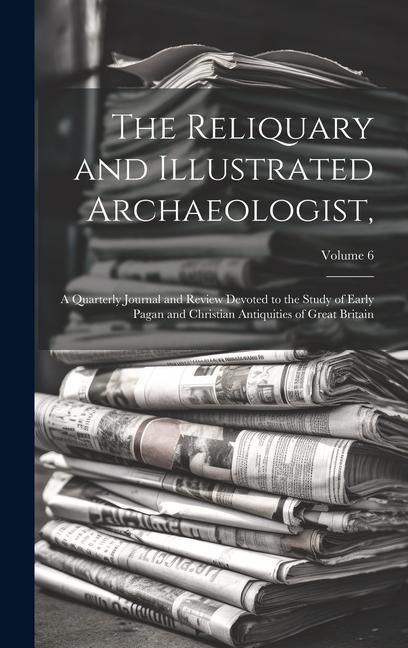 Produktbild: The Reliquary and Illustrated Archaeologist,: A Quarterly Journal and Review Devoted to the Study of Early Pagan and Christian Antiquities of Great Br