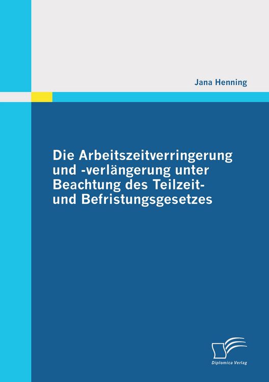 Produktbild: Die Arbeitszeitverringerung und -verl&auml;ngerung unter Beachtung des Teilzeit- und Befristungsgesetzes