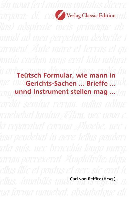 Produktbild: Te&uuml;tsch Formular, wie mann in Gerichts-Sachen ... Brieffe ... unnd Instrument stellen mag ...