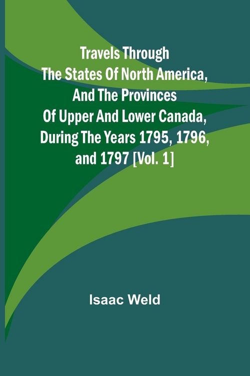 Produktbild: Travels through the states of North America, and the provinces of Upper and Lower Canada, during the years 1795, 1796, and 1797 [Vol. 1]