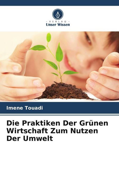 Produktbild: Die Praktiken Der Gr&uuml;nen Wirtschaft Zum Nutzen Der Umwelt