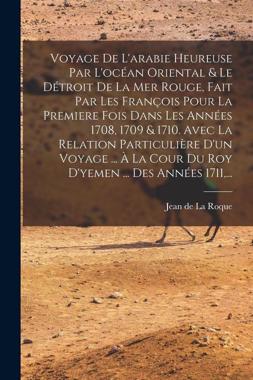 Produktbild: Voyage De L'arabie Heureuse Par L'oc&eacute;an Oriental & Le D&eacute;troit De La Mer Rouge, Fait Par Les Fran&ccedil;ois Pour La Premiere Fois Dans Les Ann&eacute;es 1708, 1709
