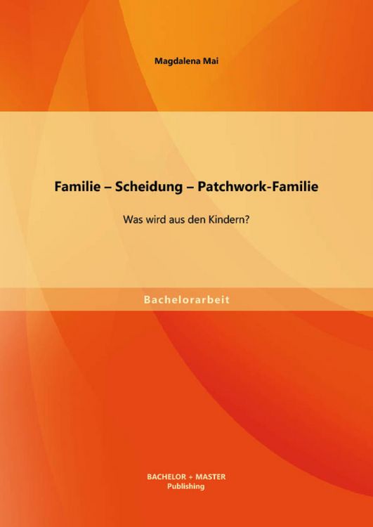 Produktbild: Familie - Scheidung - Patchwork-Familie: Was wird aus den Kindern?