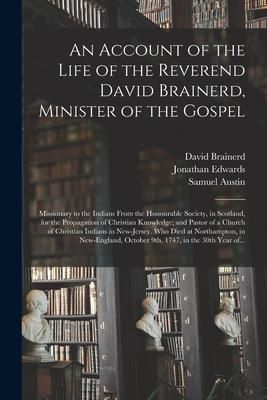 Produktbild: An Account of the Life of the Reverend David Brainerd, Minister of the Gospel; Missionary to the Indians From the Honourable Society, in Scotland, for the Propagation of Christian Knowledge; and Pastor of a Church of Christian Indians in New-Jersey....