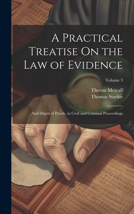 Produktbild: A Practical Treatise On the Law of Evidence: And Digest of Proofs, in Civil and Criminal Proceedings; Volume 3