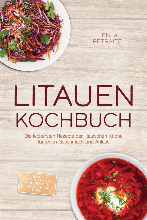 Produktbild: Litauen Kochbuch: Die leckersten Rezepte der litauischen K&uuml;che f&uuml;r jeden Geschmack und Anlass - inkl. Brotrezepten, Fingerfood, Getr&auml;nken, Dips uvm.