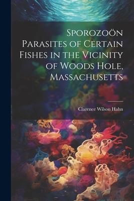 Produktbild: Sporozo&ouml;n Parasites of Certain Fishes in the Vicinity of Woods Hole, Massachusetts