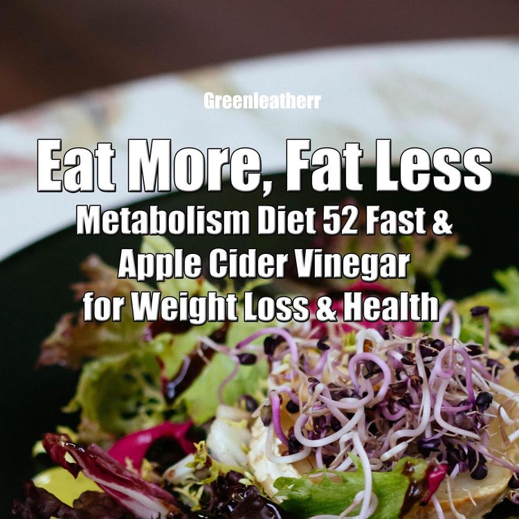 Produktbild: Eat More, Fat Less: Metabolism Diet 52 Fast & Apple Cider Vinegar for weight loss & health