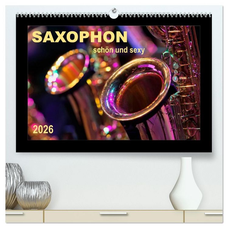 Produktbild: Saxophon - sch&ouml;n und sexy (hochwertiger Premium Wandkalender 2026 DIN A2 quer), Kunstdruck in Hochglanz