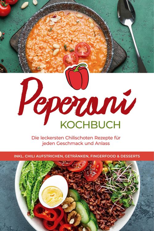 Produktbild: Peperoni Kochbuch: Die leckersten Chilischoten Rezepte f&uuml;r jeden Geschmack und Anlass - inkl. Chili Aufstrichen, Getr&auml;nken, Fingerfood & Desserts