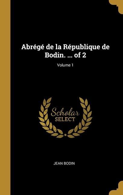 Produktbild: Abr&eacute;g&eacute; de la R&eacute;publique de Bodin. ... of 2; Volume 1