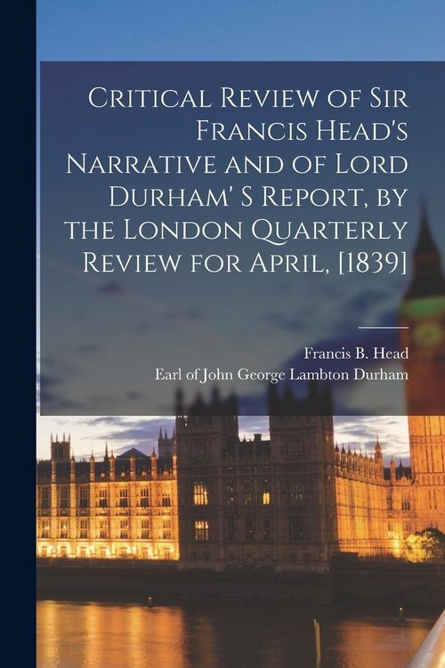Produktbild: Critical Review of Sir Francis Head's Narrative and of Lord Durham' S Report, by the London Quarterly Review for April, [1839] [microform]