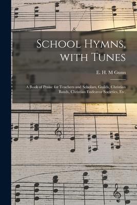 Produktbild: School Hymns, With Tunes: a Book of Praise for Teachers and Scholars, Guilds, Christian Bands, Christian Endeavor Societies, Etc.