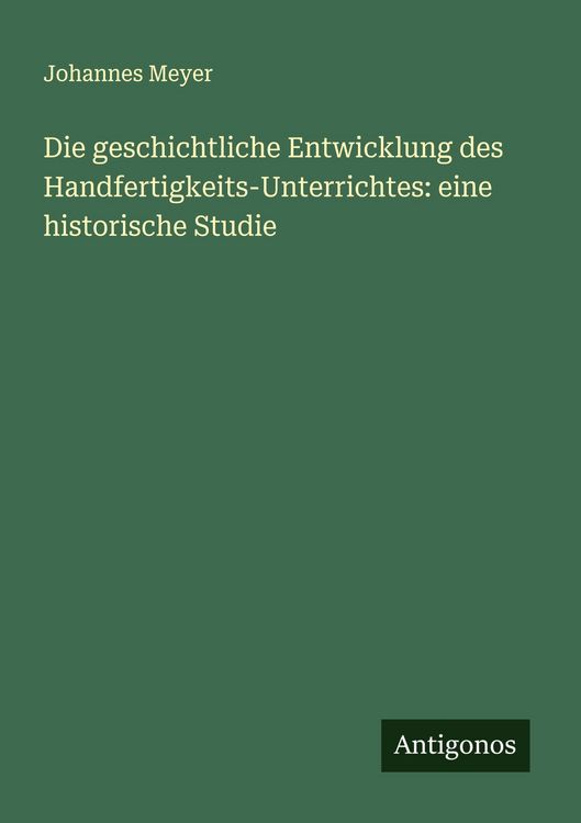 Produktbild: Die geschichtliche Entwicklung des Handfertigkeits-Unterrichtes: eine historische Studie