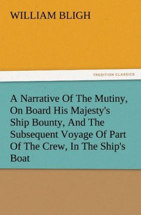 Produktbild: A Narrative Of The Mutiny, On Board His Majesty's Ship Bounty, And The Subsequent Voyage Of Part Of The Crew, In The Ship's Boat