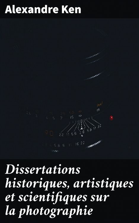 Produktbild: Dissertations historiques, artistiques et scientifiques sur la photographie